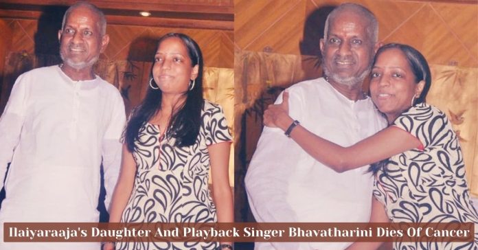 Ilaiyaraaja's Daughter And Playback Singer Bhavatharini Dies Of Cancer