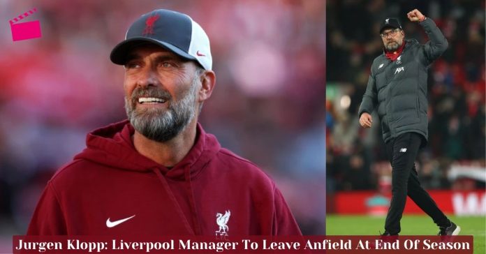 Liverpool FC Boss Jurgen Klopp Announces To Leave At The End Of Season