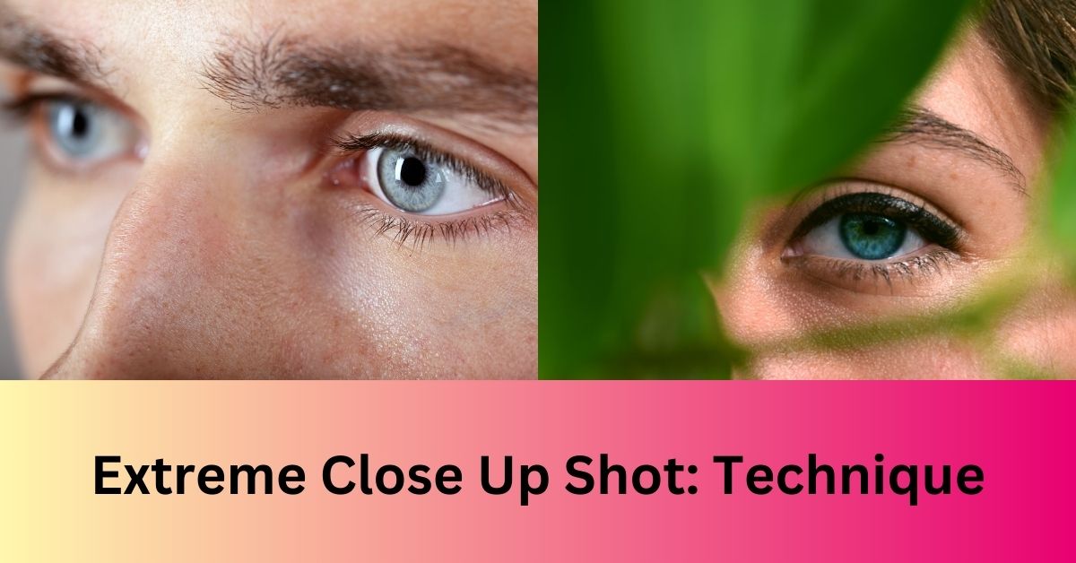 Extreme Close Up Shot: Technique